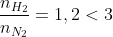 \frac{{{n_{{H_2}}}}}{{{n_{{N_2}}}}} = 1,2 < 3